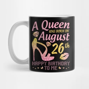 A Queen Was Born On August 26th Happy Birthday To Me Nana Mommy Mama Aunt Sister Wife Daughter Niece Mug